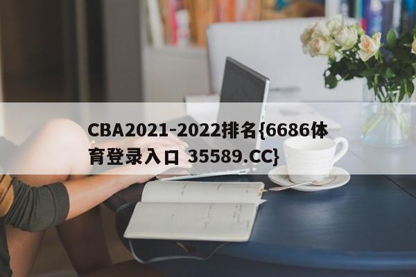 CBA2021-2022排名{6686体育登录入口 35589.CC}