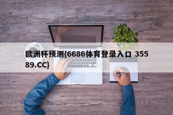 欧洲杯预测{6686体育登录入口 35589.CC}