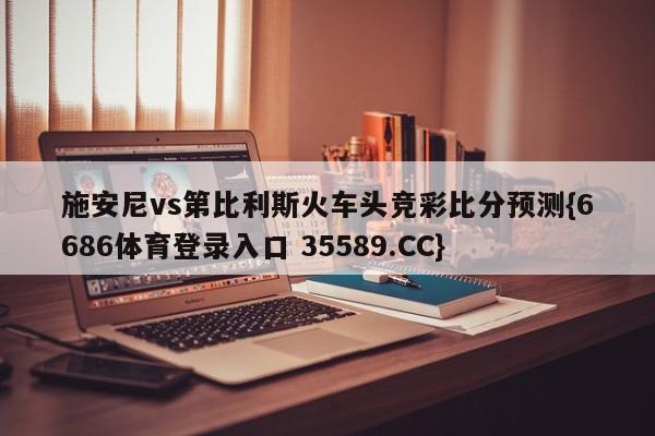 施安尼vs第比利斯火车头竞彩比分预测{6686体育登录入口 35589.CC}