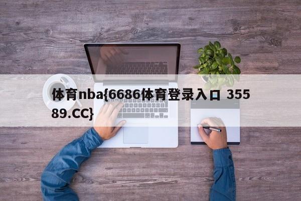 体育nba{6686体育登录入口 35589.CC} 体育nba{6686体育登录入口 35589.CC}