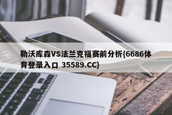 勒沃库森VS法兰克福赛前分析{6686体育登录入口 35589.CC} 勒沃库森VS法兰克福赛前分析{6686体育登录入口 35589.CC}