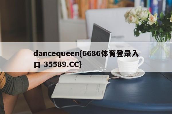 dancequeen{6686体育登录入口 35589.CC}