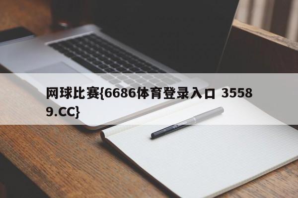 网球比赛{6686体育登录入口 35589.CC}