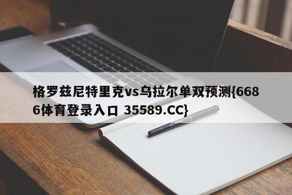 格罗兹尼特里克vs乌拉尔单双预测{6686体育登录入口 35589.CC}