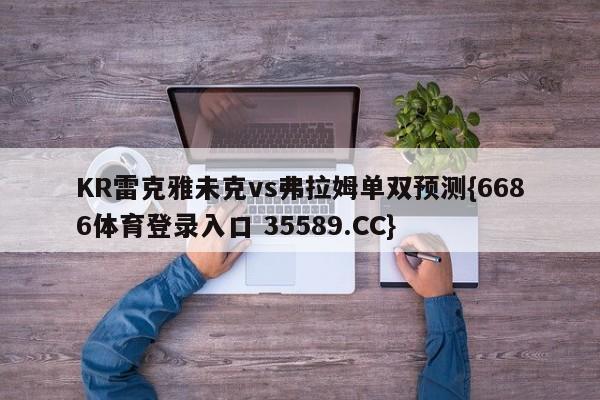 KR雷克雅未克vs弗拉姆单双预测{6686体育登录入口 35589.CC}