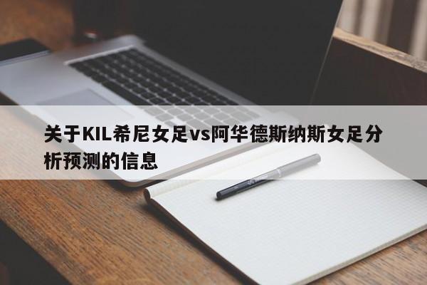 关于KIL希尼女足vs阿华德斯纳斯女足分析预测的信息