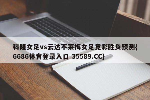 科隆女足vs云达不莱梅女足竞彩胜负预测{6686体育登录入口 35589.CC} 科隆女足vs云达不莱梅女足竞彩胜负预测{6686体育登录入口 35589.CC}