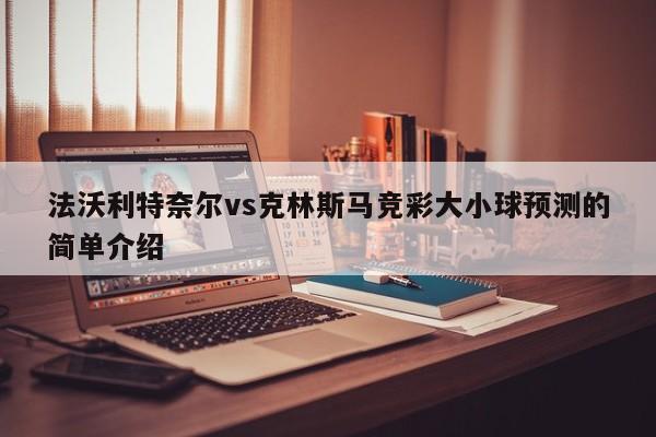 法沃利特奈尔vs克林斯马竞彩大小球预测的简单介绍