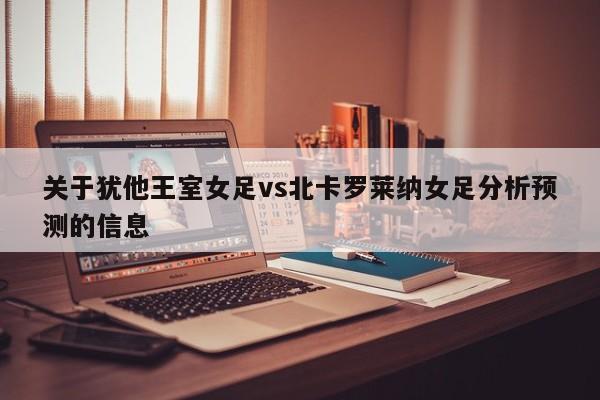 关于犹他王室女足vs北卡罗莱纳女足分析预测的信息
