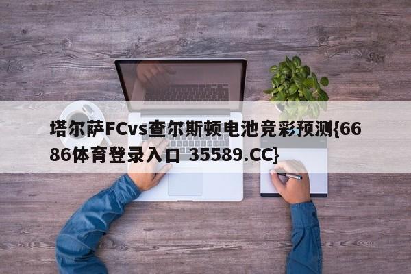 塔尔萨FCvs查尔斯顿电池竞彩预测{6686体育登录入口 35589.CC}