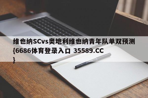 维也纳SCvs奥地利维也纳青年队单双预测{6686体育登录入口 35589.CC}