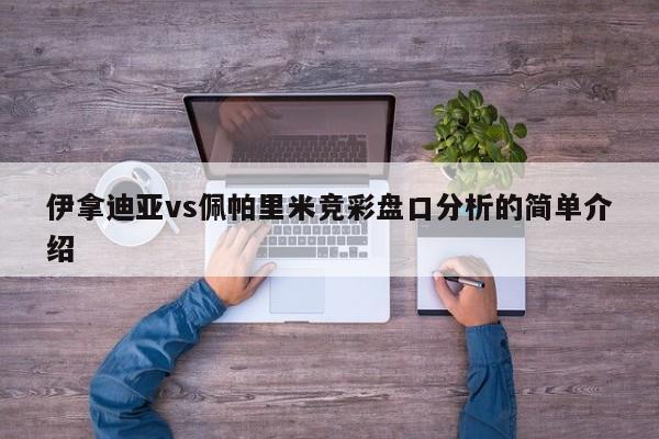 伊拿迪亚vs佩帕里米竞彩盘口分析的简单介绍