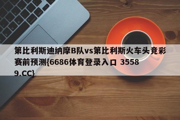 第比利斯迪纳摩B队vs第比利斯火车头竞彩赛前预测{6686体育登录入口 35589.CC}