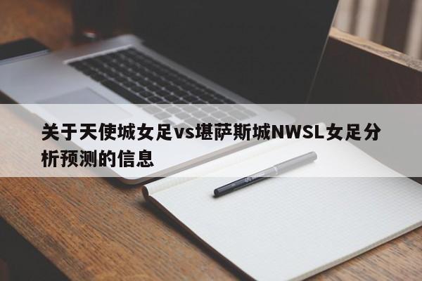 关于天使城女足vs堪萨斯城NWSL女足分析预测的信息